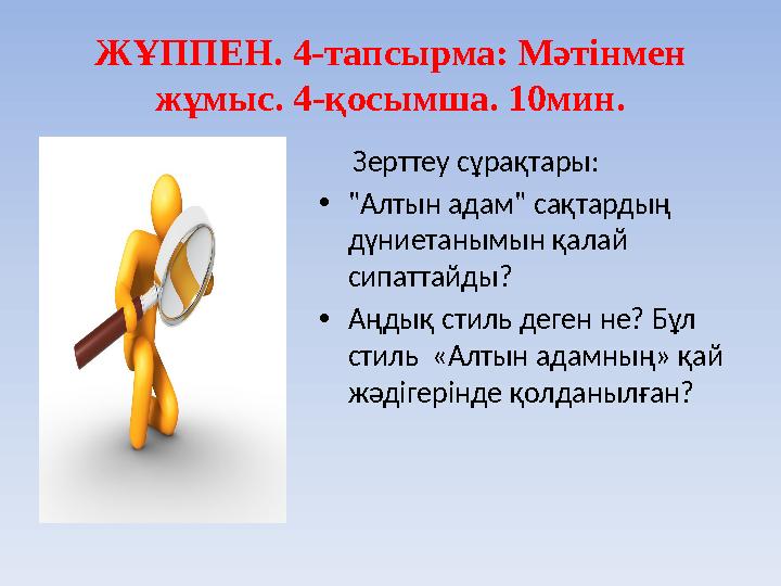ЖҰППЕН. 4-тапсырма: Мәтінмен жұмыс. 4-қосымша. 10мин. Зерттеу сұрақтары: • "Алтын адам" сақтардың дүниетанымын қалай с