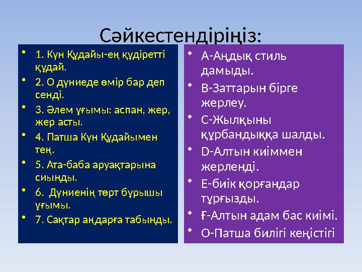 Сәйкестендіріңіз: • 1. Күн Құдайы-ең құдіретті құдай. • 2. О дүниеде өмір бар деп сенді. • 3. Әлем ұғымы: аспан, жер, жер ас