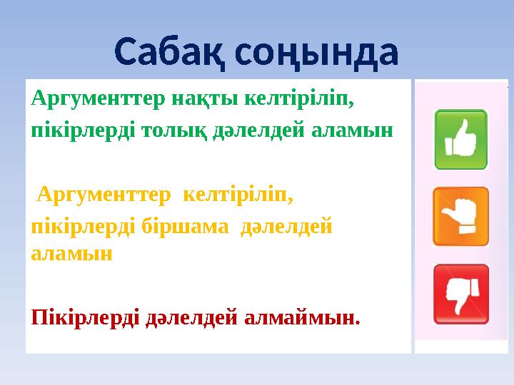 Сабақ соңында Аргументтер нақты келтіріліп, пікірлерді толық дәлелдей аламын Аргументтер келтіріліп, пікірлерді біршама дә