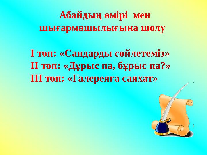 Абайдың өмірі мен шығармашылығына шолу І топ: «Сандарды сөйлетеміз» ІІ топ : «Дұрыс па, бұрыс па?» ІІІ топ: «Галереяға