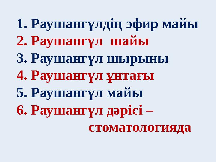 1 . Раушангүлдің эфир майы 2. Раушангүл шайы 3. Раушангүл шырыны 4. Раушангүл ұнтағы 5. Раушангүл майы 6. Раушангүл дәрісі –