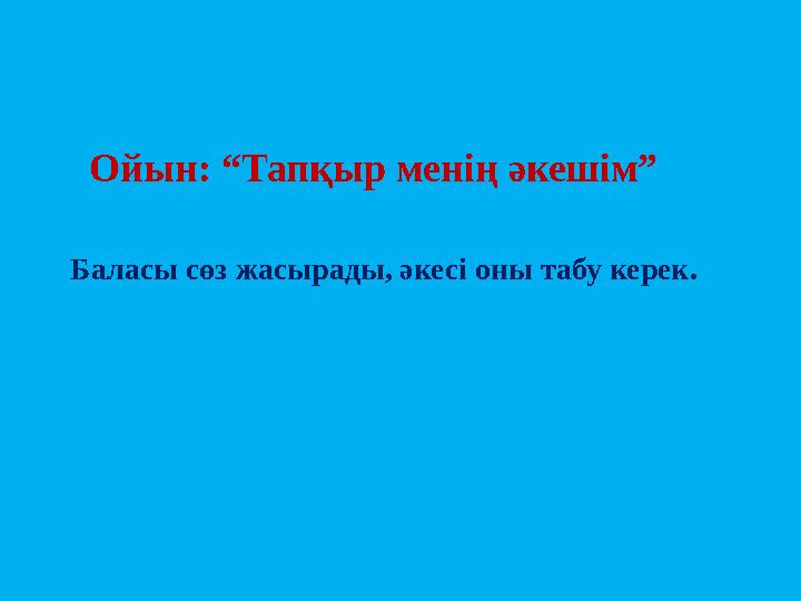 Ойын: “Тапқыр менің әкешім” Баласы сөз жасырады, әкесі оны табу керек.