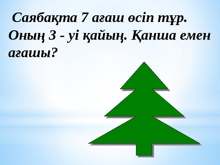 Саябақта 7 ағаш өсіп тұр. Оның 3 - уі қайың. Қанша емен ағашы?
