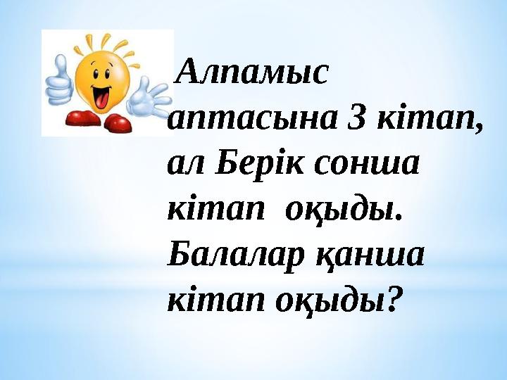 Алпамыс аптасына 3 кітап, ал Берік сонша кітап оқыды. Балалар қанша кітап оқыды?