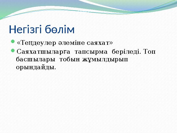 Негізгі бөлім  «Теңдеулер әлеміне саяхат»  Саяхатшыларға тапсырма беріледі. Топ басшылары тобын жұмылдырып орындайды.