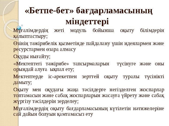 «Бетпе-бет» бағдарламасының міндеттері Мұғалімдердің жеті модуль бойынша оқыту білімдерін қалыптастыру; Өзінің тәжірибе