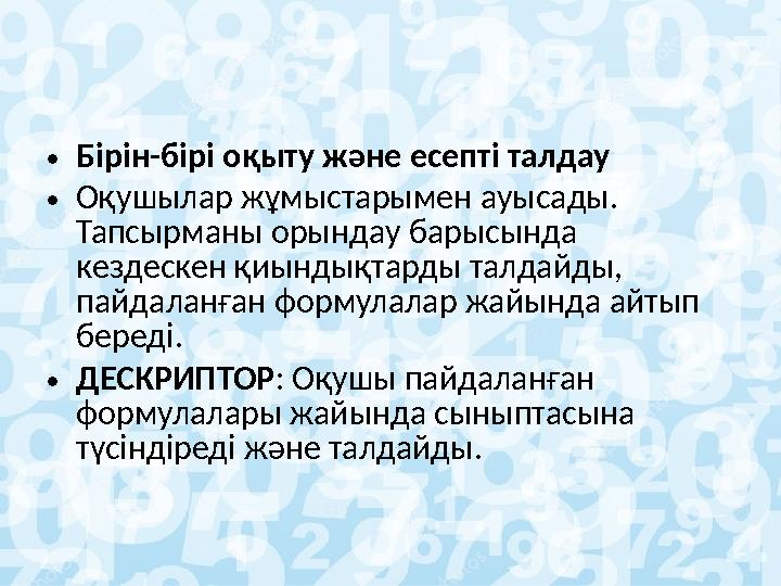 • Бірін-бірі оқыту және есепті талдау • Оқушылар жұмыстарымен ауысады. Тапсырманы орындау барысында кездескен қиындықтарды тал