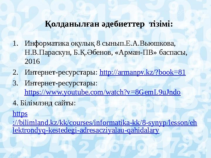 Қолданылған әдебиеттер тізімі: 1. Информатика оқулық 8 сынып.Е.А.Вьюшкова, Н.В.Параскун, Б.Қ.Әбенов, «Арман-ПВ» баспасы, 2016