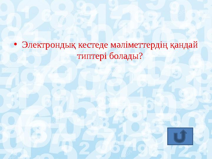 • Электрондық кестеде мәліметтердің қандай типтері болады?