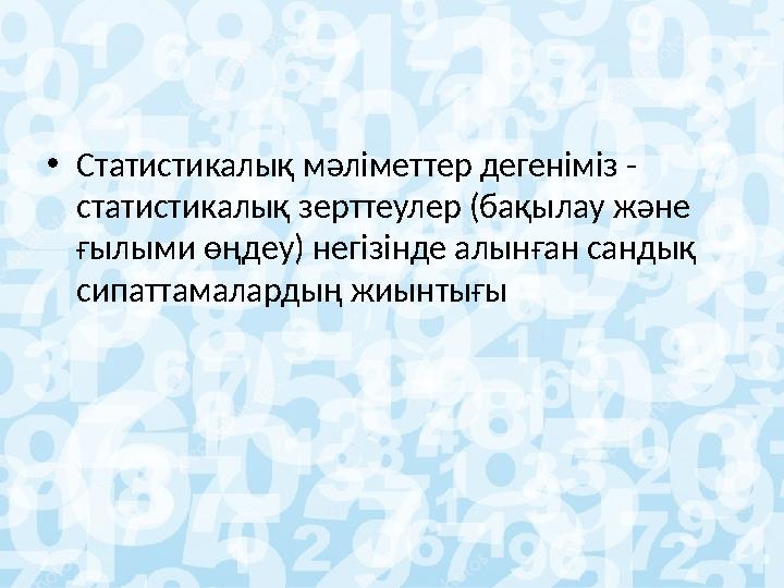 • Статистикалық мәліметтер дегеніміз - статистикалық зерттеулер (бақылау және ғылыми өңдеу) негізінде алынған сандық сипаттама