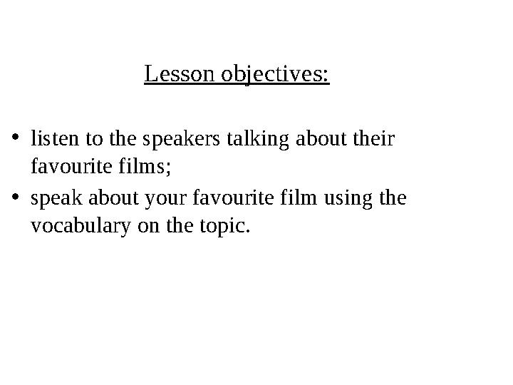 Lesson objectives: • listen to the speakers talking about their favourite films; • speak about your favourite film using the v