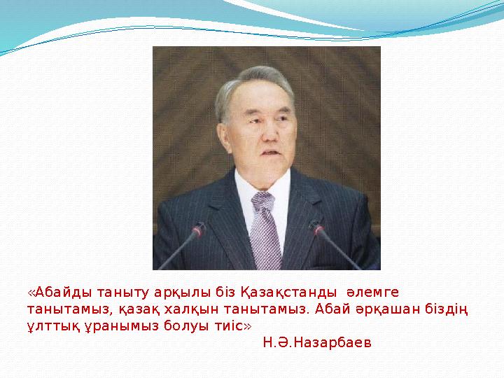 «Абайды таныту арқылы біз Қазақстанды әлемге танытамыз, қазақ халқын танытамыз. Абай әрқашан біздің ұлттық ұранымыз болуы тиі