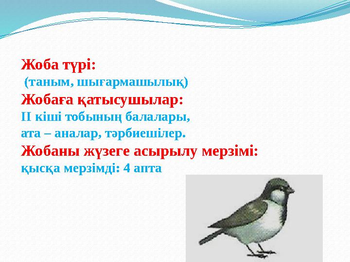 Жоба түрі: (таным, шығармашылық) Жобаға қатысушылар: ІІ кіші тобының балалары, ата – аналар, тәрбиешілер. Жобаны жүзеге