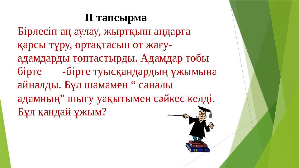 ІІ тапсырма Бірлесіп аң аулау, жыртқыш аңдарға қарсы тұру, ортақтасып от жағу- адамдарды топтастырды.