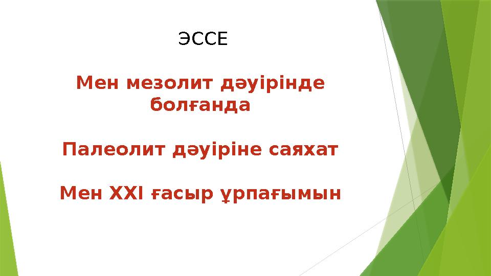 ЭССЕ Мен мезолит дәуірінде болғанда Палеолит дәуіріне саяхат Мен ХХІ ғасыр ұрпағымын