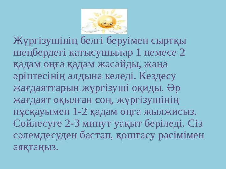 Жүргізушінің белгі беруімен сыртқы шеңбердегі қатысушылар 1 немесе 2 қадам оңға қадам жасайды, жаңа әріптесінің алдына келеді
