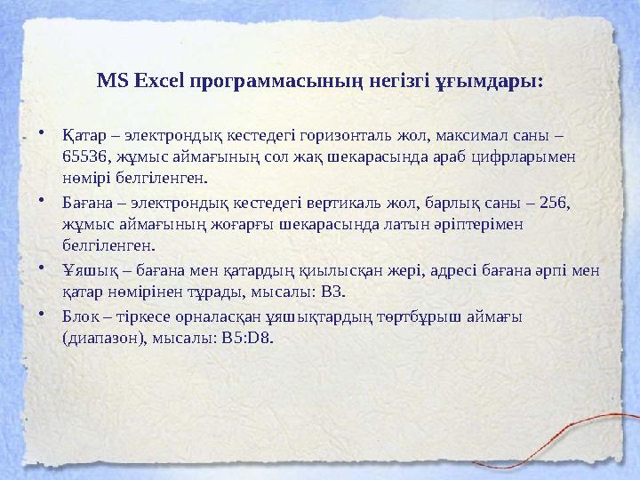 MS Excel программасының негізгі ұғымдары: • Қатар – электрондық кестедегі горизонталь жол, максимал саны – 65536, жұмыс аймағын