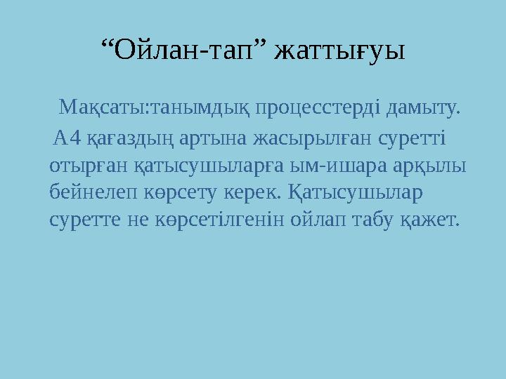 “ Ойлан-тап” жаттығуы Мақсаты:танымдық процесстерді дамыту. А4 қағаздың артына жасырылған суретті отырған қатысушы