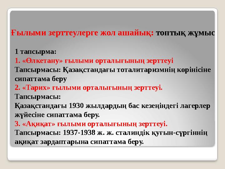 1 тапсырма: 1. «Өлкетану» ғылыми орталығының зерттеуі Тапсырмасы: Қазақстандағы тоталитаризмнің көрінісіне сипаттама беру 2. «