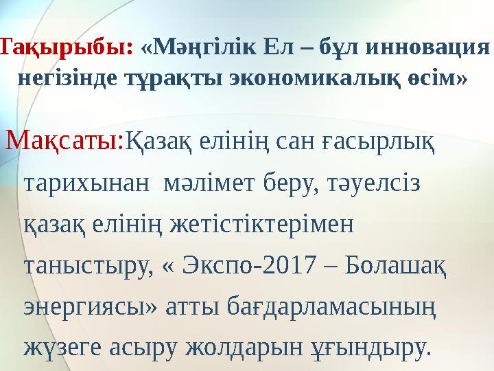 Тақырыбы: «Мәңгілік Ел – бұл инновация негізінде тұрақты экономикалық өсім» Мақсаты: Қазақ елінің сан ғасырлық тарихынан м