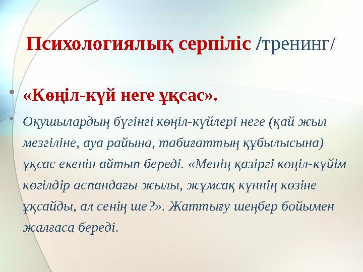 Психологиялық серпіліс / тренинг/ • «Көңіл-күй неге ұқсас». • Оқушылардың бүгінгі көңіл-күйлері неге (қай жыл мезгіліне, а