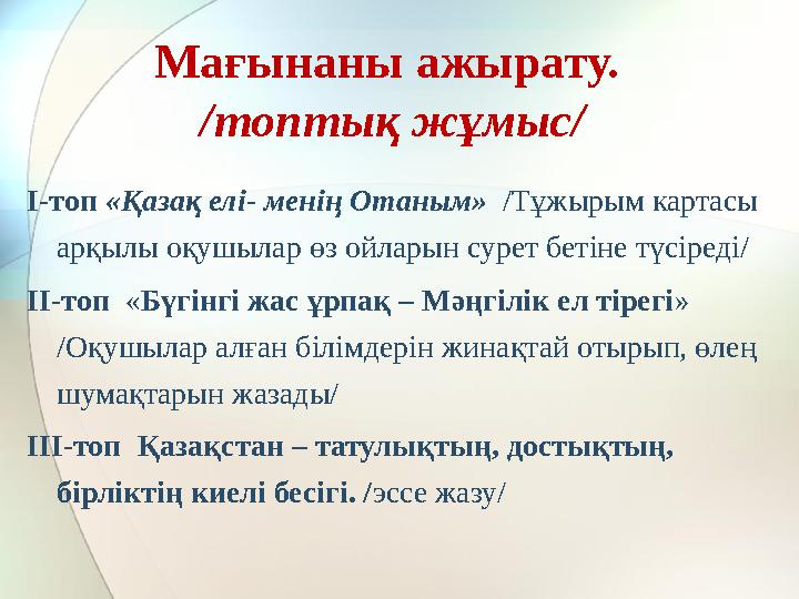 Мағынаны ажырату. /топтық жұмыс/ І-топ «Қазақ елі- менің Отаным» /Тұжырым картасы арқылы оқушылар өз ойларын сурет бетіне