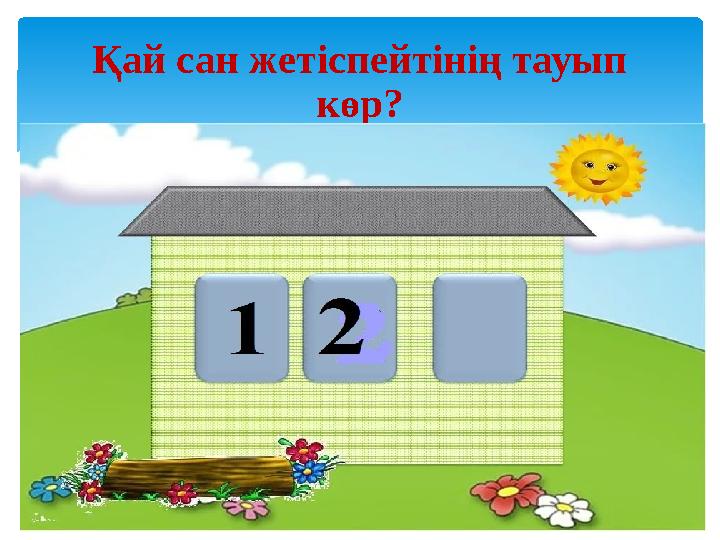 Қай сан жетіспейтінің тауып көр?