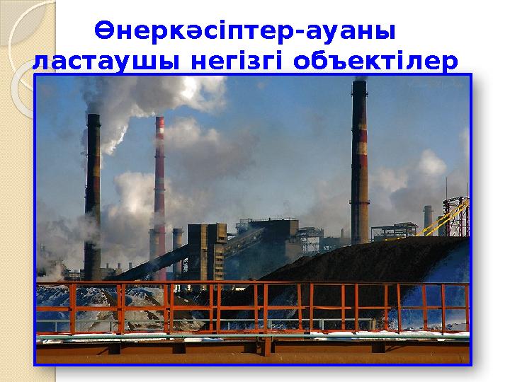 Өнеркәсіптер-ауаны ластаушы негізгі объектілер