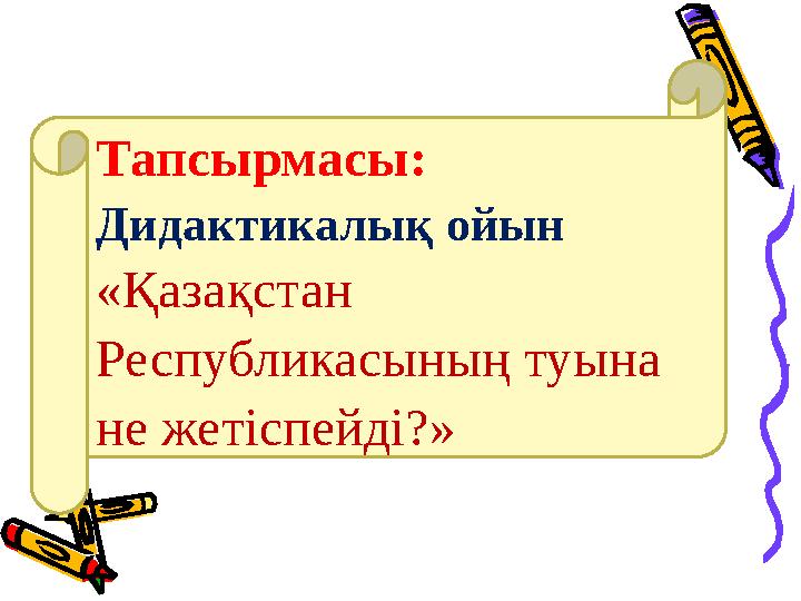 Тапсырмасы: Дидактикалық ойын «Қазақстан Республикасының туына не жетіспейді?»