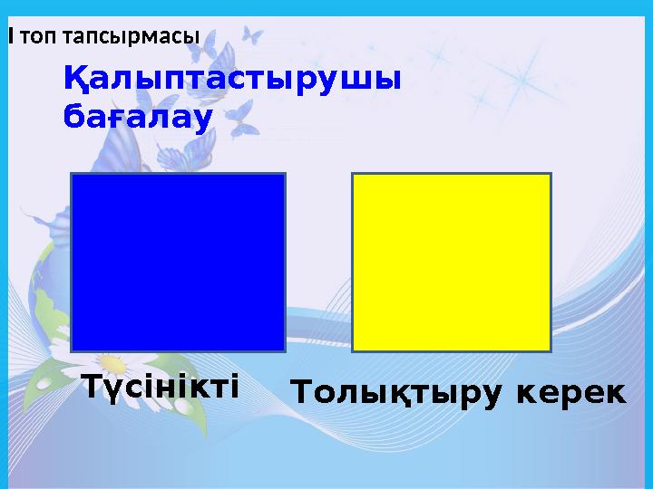 Қалыптастырушы бағалау Түсінікті Толықтыру керекІ топ тапсырмасы