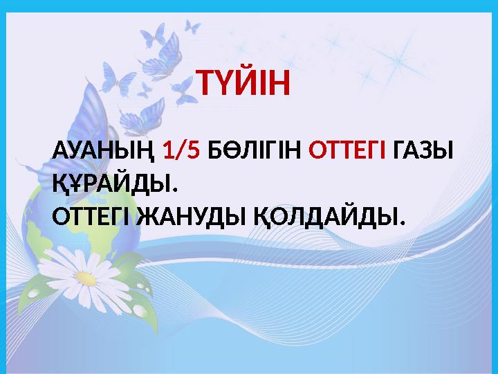 АУАНЫҢ 1/5 БӨЛІГІН ОТТЕГІ ГАЗЫ ҚҰРАЙДЫ. ОТТЕГІ ЖАНУДЫ ҚОЛДАЙДЫ. ТҮЙІН