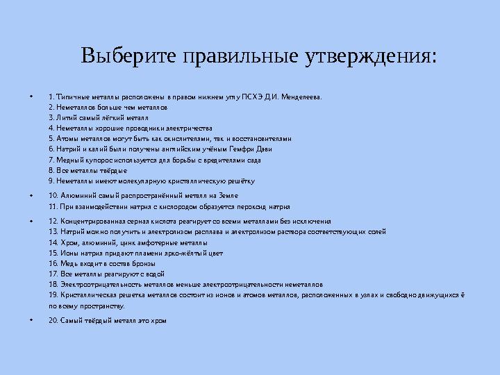 Выберите правильные утверждения: • 1. Типичные металлы расположены в правом нижнем углу ПСХЭ Д.И. Менделеева. 2. Неметаллов боль