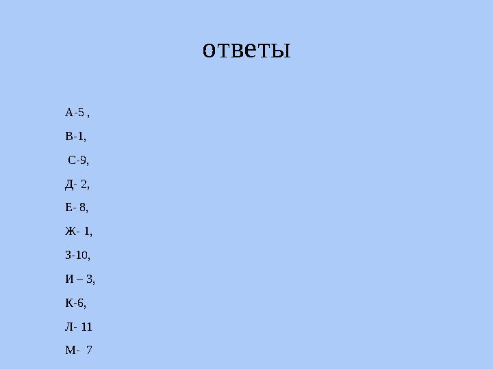 ответы А-5 , В-1, С-9, Д- 2, Е- 8, Ж- 1, З-10, И – 3, К-6, Л- 11 М- 7