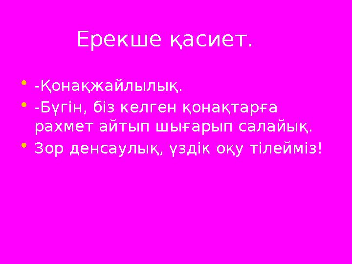 Ерекше қасиет. • -Қонақжайлылық. • -Бүгін, біз келген қонақтарға рахмет айтып шығарып салайық. • Зор денсаулық, үздік