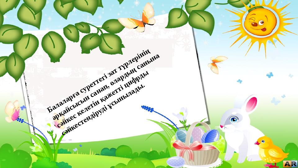 Б а л а л а р ға су р ет т егі зат т ү р л ер ін ің əр қ а й сы сы н са н а п , ол а р д ы ң са н ы н а сəй к ес к ел