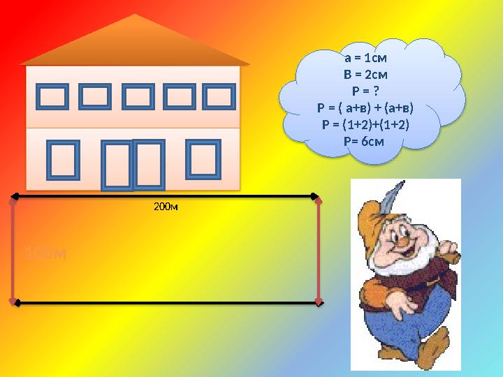 200м 100м а = 1см В = 2см Р = ? Р = ( а+в) + (а+в) Р = (1+2)+(1+2) Р = 6см