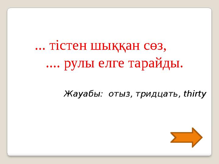 ... тістен шыққан сөз, .... рулы елге тарайды. Жауабы: отыз, тридцать, thirty