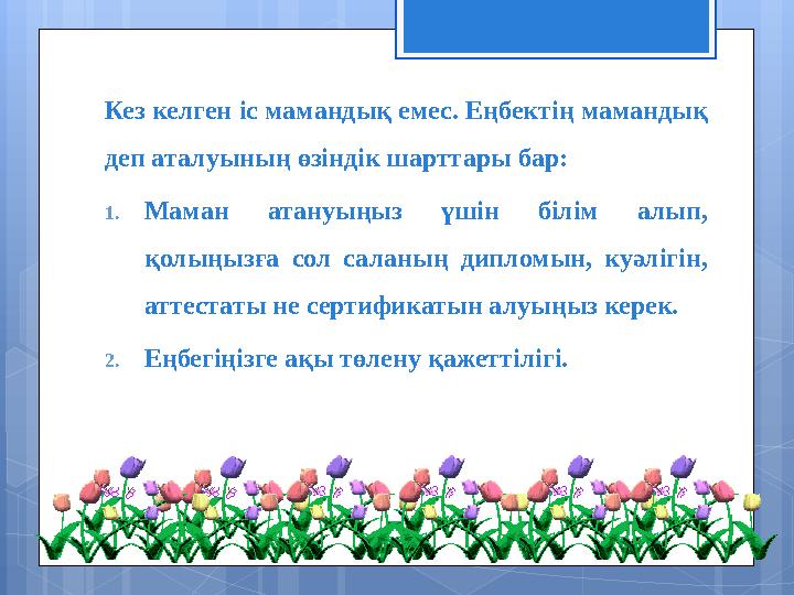 Кез келген іс мамандық емес. Еңбектің мамандық деп аталуының өзіндік шарттары бар: 1. Маман атануыңыз үшін білім алып, қол