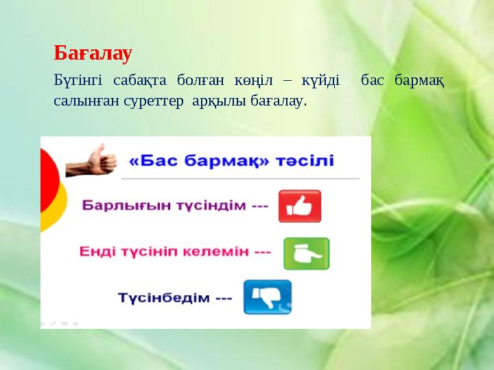 Бағалау Бүгінгі сабақта болған көңіл – күйді бас бармақ салынған суреттер арқылы бағалау .