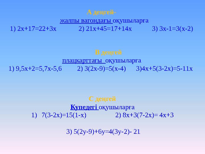 А деңгей- жалпы вагондағы оқушыларға 1) 2х+17 =22+3x 2) 21x+45=17+14x 3) 3x-1=3(x-2) В