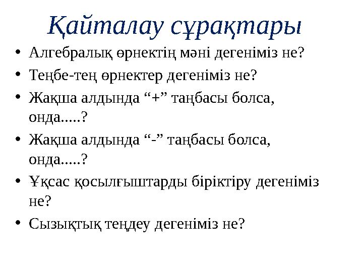Қайталау сұрақтары • Алгебралық өрнектің мәні дегеніміз не? • Теңбе-тең өрнектер дегеніміз не? • Жақша алдында “+” таңбасы болса