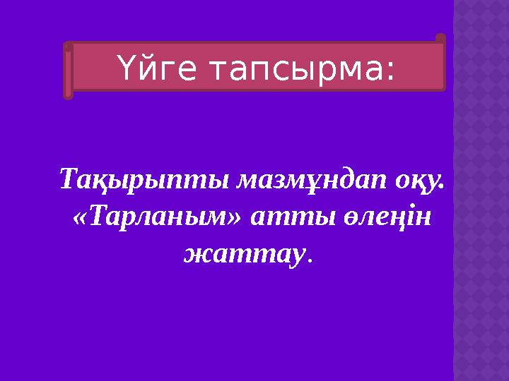 Үйге тапсырма: Тақырыпты мазмұндап оқу. «Тарланым» атты өлеңін жаттау .