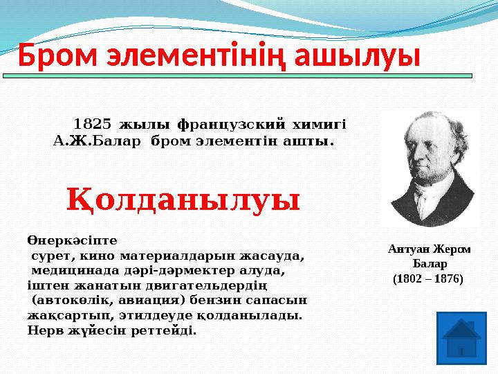 1825 жылы французский химигі А.Ж.Балар бром элементін ашты.Бром элементінің ашылуы Антуан Жером Балар (1802 – 18