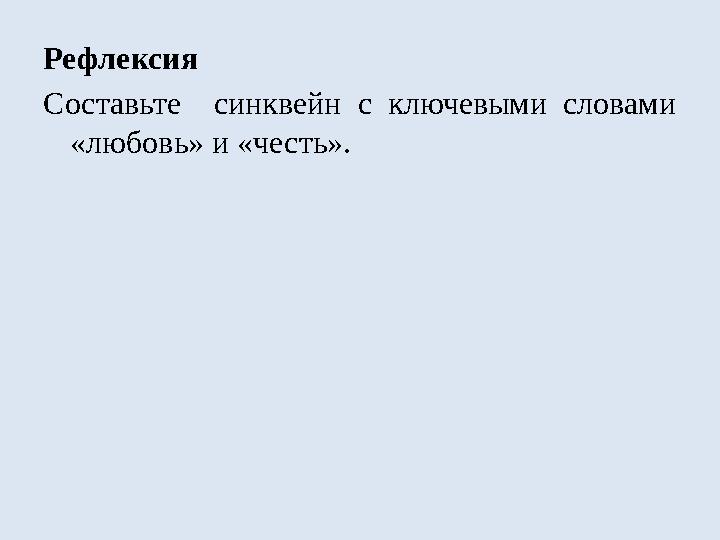 Рефлексия Составьте синквейн с ключевыми словами «любовь» и «честь».