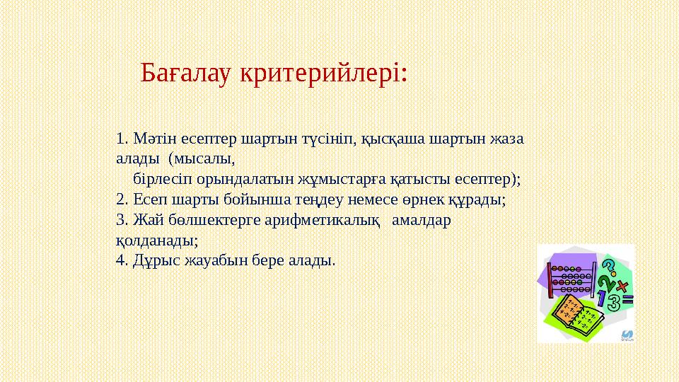 Бағалау критерийлері: 1. Мәтін есептер шартын түсініп, қысқаша шартын жаза алады (мысалы, бірлесіп орындалатын жұмы