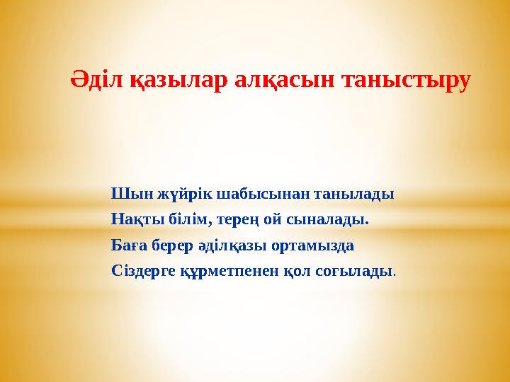 Әділ қазылар алқасын таныстыру Шын жүйрік шабысынан танылады Нақты білім, терең ой сыналады. Баға берер әділқазы ортамызда Сізде