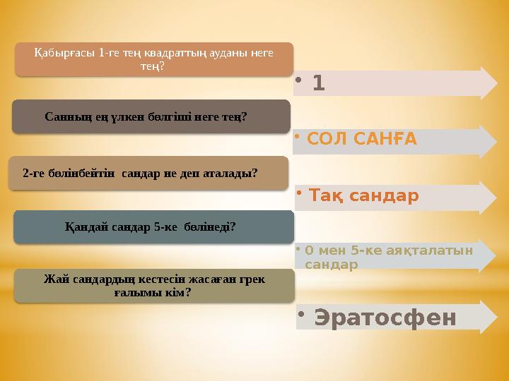 • 1Қабырғасы 1-ге тең квадраттың ауданы неге тең? • СОЛ САНҒАСанның ең үлкен бөлгіші неге тең? • Тақ сандар2-ге бөлінбейті