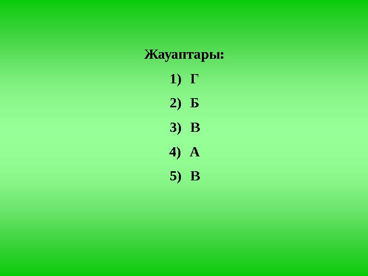 Жауаптары: 1) Г 2) Б 3) В 4) А 5) В