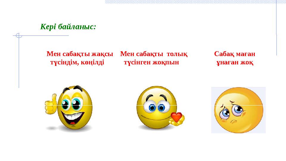 Мен сабақты жақсы Мен сабақты толық Сабақ маған түсіндім, көңілді түсінген жоқпын