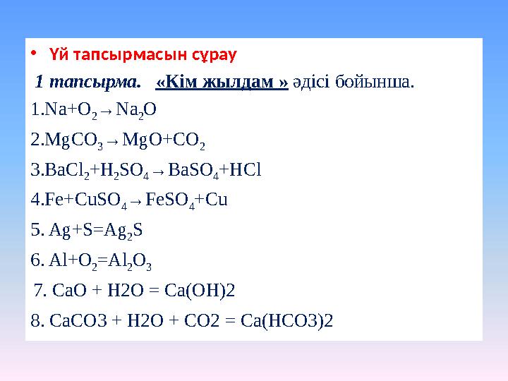 • Үй тапсырмасын сұрау 1 тапсырма. «Кім жылдам » әдісі бойынша. 1.Na+O 2 →Na 2 O 2.MgCO 3 →MgO+CO 2 3.BaCl 2 +H 2 SO 4 →